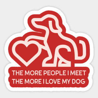 The more people I meet The more I Love your dog Sticker